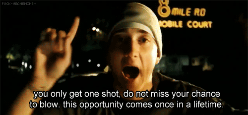 Eminem: You only get one shot, do not miss your chance to blow.